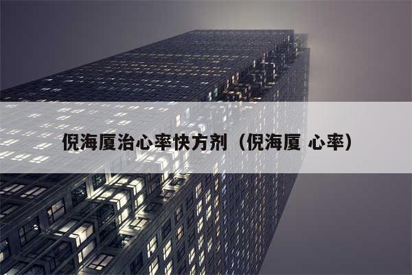 倪海厦治心率快方剂（倪海厦 心率）