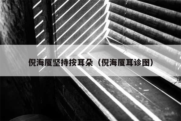 倪海厦坚持按耳朵（倪海厦耳诊图）