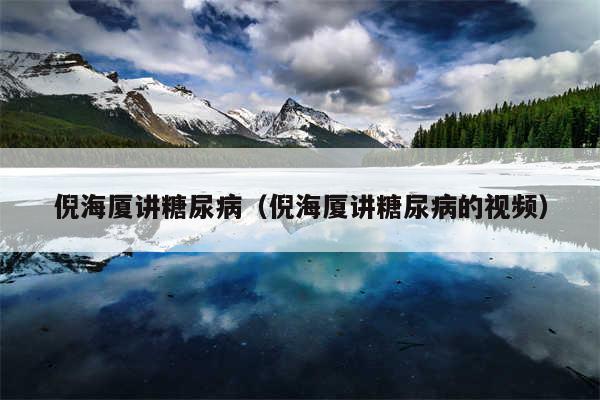 倪海厦讲糖尿病（倪海厦讲糖尿病的视频）