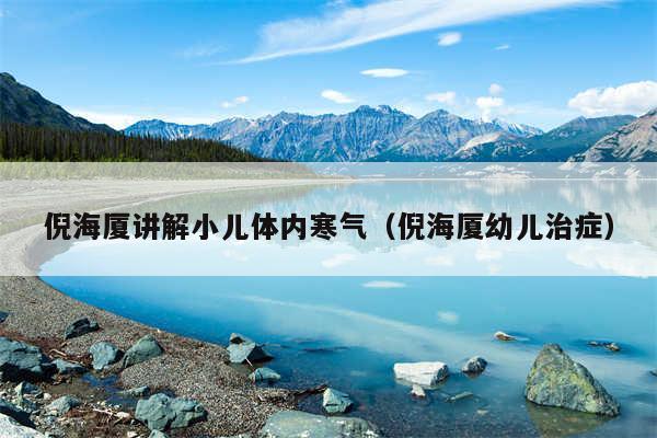 倪海厦讲解小儿体内寒气(倪海厦幼儿治症)