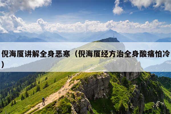 倪海厦讲解全身恶寒(倪海厦经方治全身酸痛怕冷)