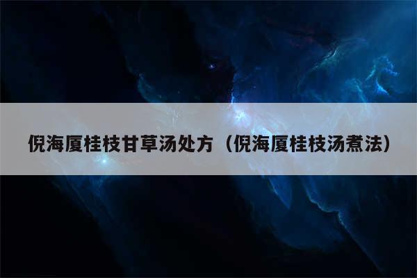 倪海厦桂枝甘草汤处方(倪海厦桂枝汤煮法)