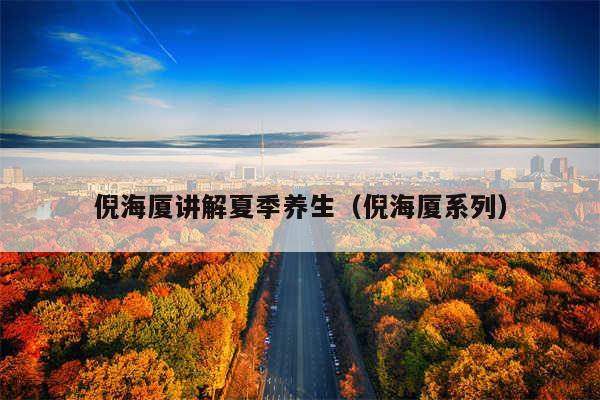 倪海厦讲解夏季养生(倪海厦系列)