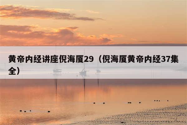 黄帝内经讲座倪海厦29(倪海厦黄帝内经37集全)