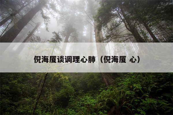 倪海厦谈调理心肺(倪海厦 心)