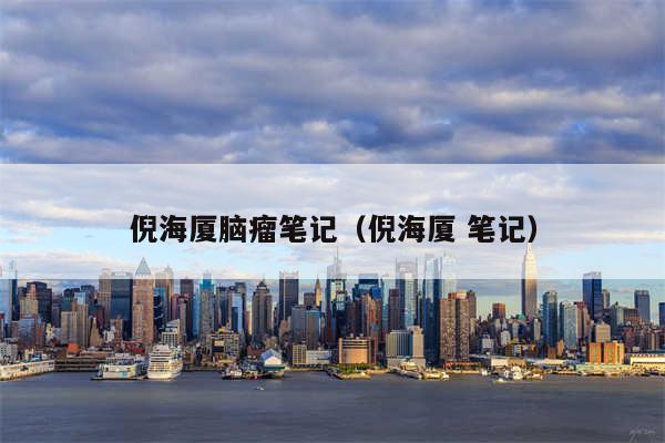 倪海厦脑瘤笔记(倪海厦 笔记)