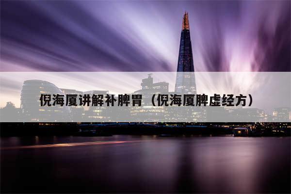 倪海厦讲解补脾胃(倪海厦脾虚经方)