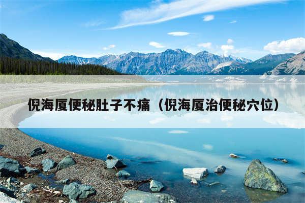 倪海厦便秘肚子不痛(倪海厦治便秘穴位)