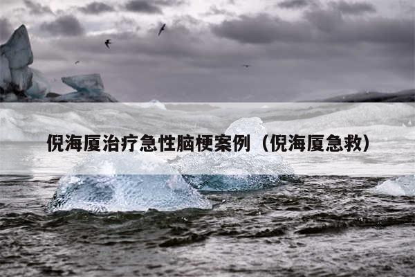 倪海厦治疗急性脑梗案例(倪海厦急救)