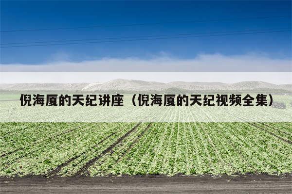 倪海厦的天纪讲座(倪海厦的天纪视频全集)