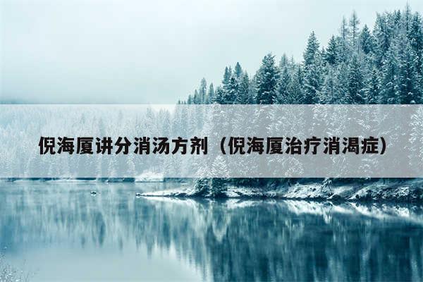 倪海厦讲分消汤方剂(倪海厦治疗消渴症)