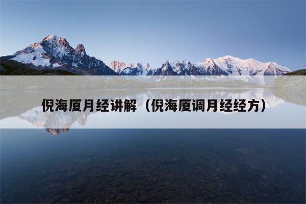 倪海厦月经讲解(倪海厦调月经经方)