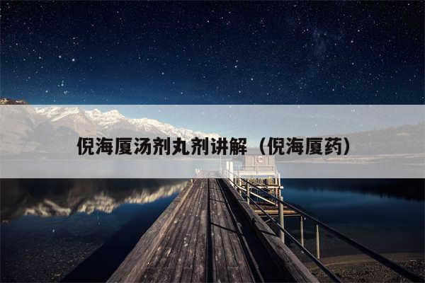 倪海厦汤剂丸剂讲解(倪海厦药)