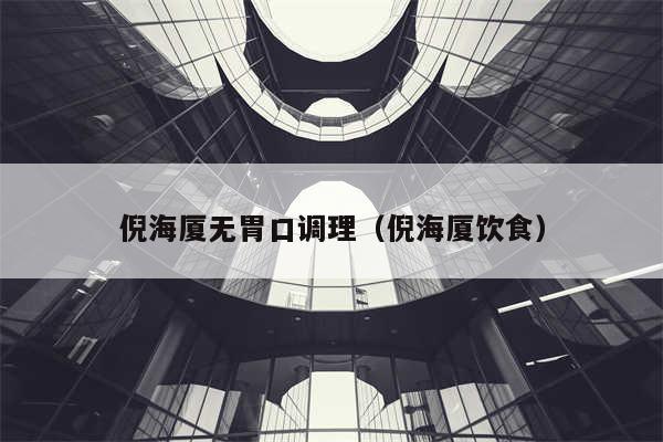 倪海厦无胃口调理(倪海厦饮食)