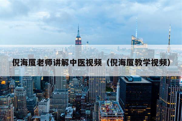 倪海厦老师讲解中医视频（倪海厦教学视频）