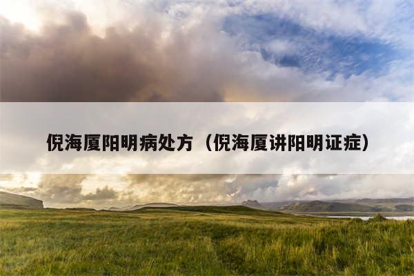 倪海厦阳明病处方(倪海厦讲阳明证症)