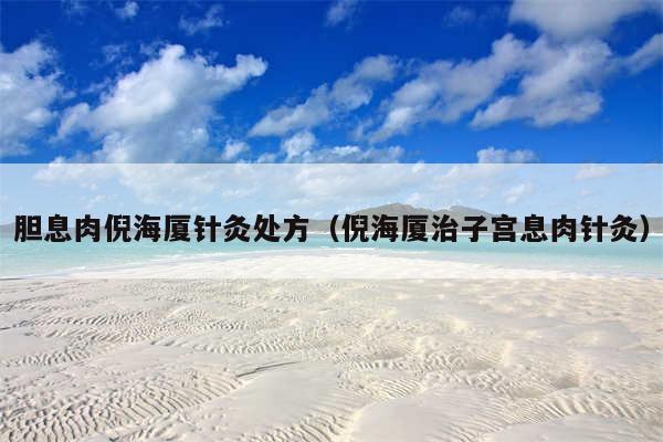 胆息肉倪海厦针灸处方(倪海厦治子宫息肉针灸)