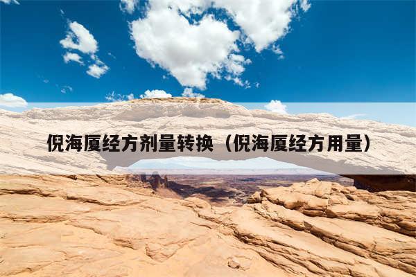 倪海厦经方剂量转换(倪海厦经方用量)