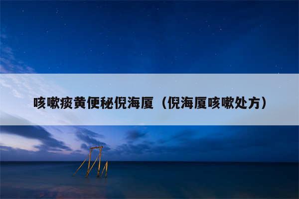 咳嗽痰黄便秘倪海厦（倪海厦咳嗽处方）
