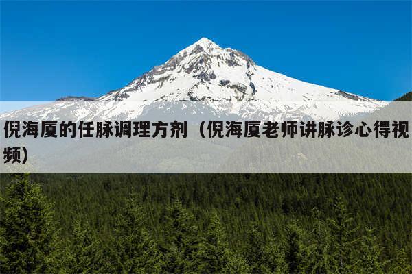 倪海厦的任脉调理方剂(倪海厦老师讲脉诊心得视频)