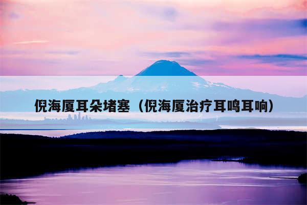 倪海厦耳朵堵塞(倪海厦治疗耳鸣耳响)