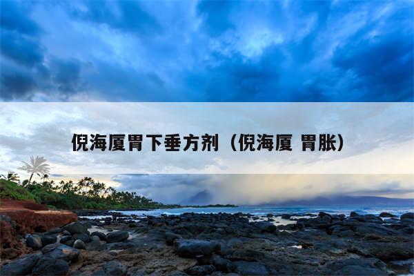 倪海厦胃下垂方剂(倪海厦 胃胀)