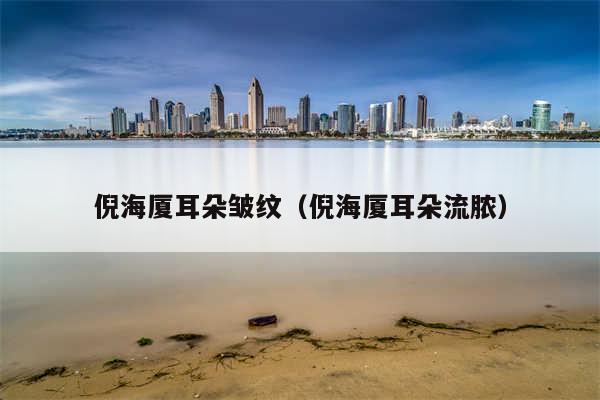倪海厦耳朵皱纹(倪海厦耳朵流脓)