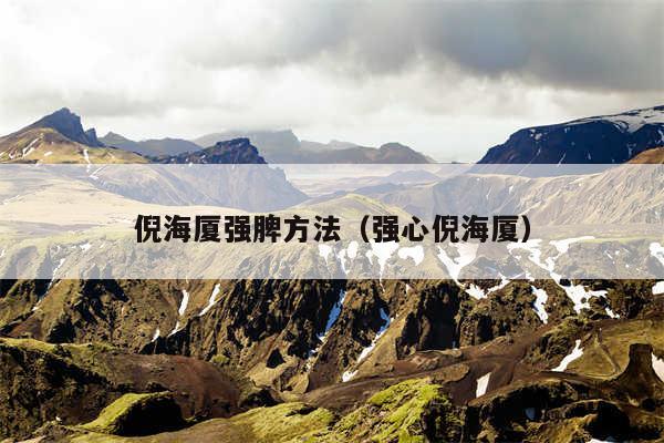 倪海厦强脾方法(强心倪海厦)