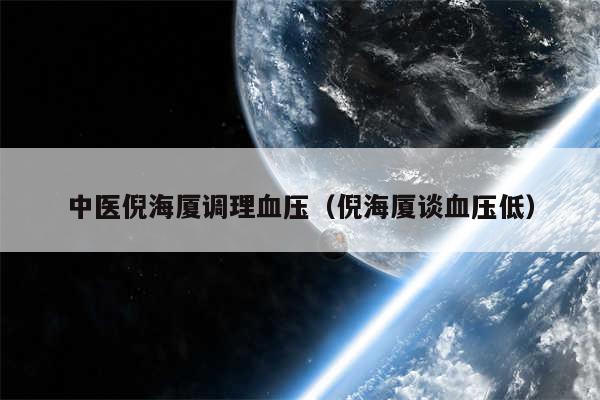 中医倪海厦调理血压(倪海厦谈血压低)