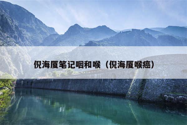 倪海厦笔记咽和喉(倪海厦喉癌)