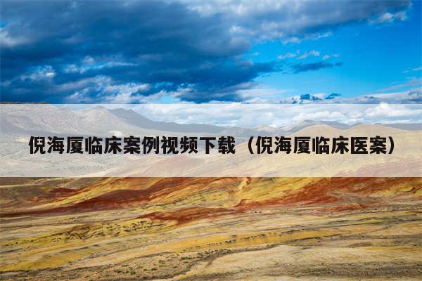倪海厦临床案例视频下载(倪海厦临床医案)