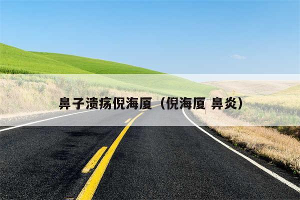 鼻子溃疡倪海厦(倪海厦 鼻炎)