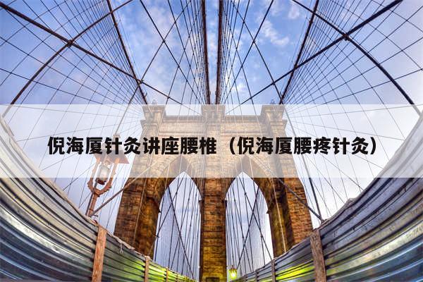 倪海厦针灸讲座腰椎(倪海厦腰疼针灸)