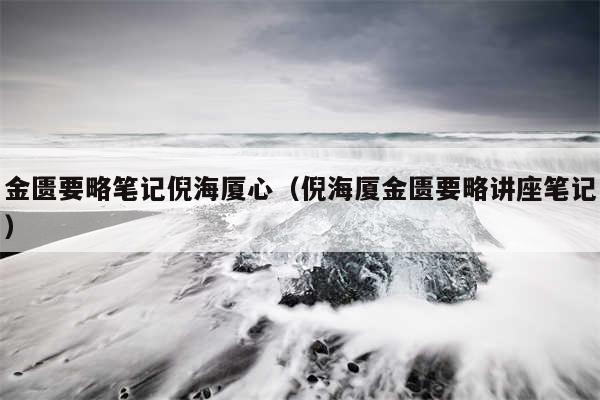 金匮要略笔记倪海厦心(倪海厦金匮要略讲座笔记)