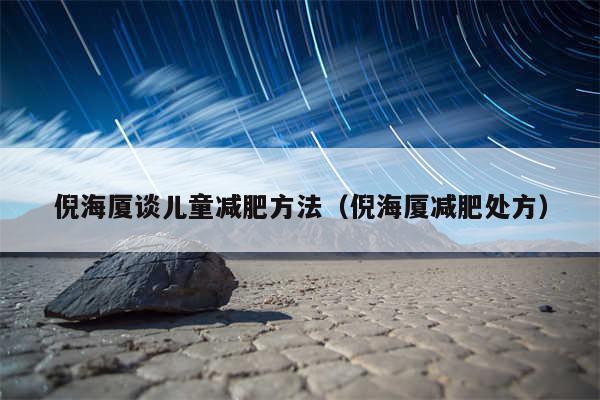 倪海厦谈儿童减肥方法(倪海厦减肥处方)