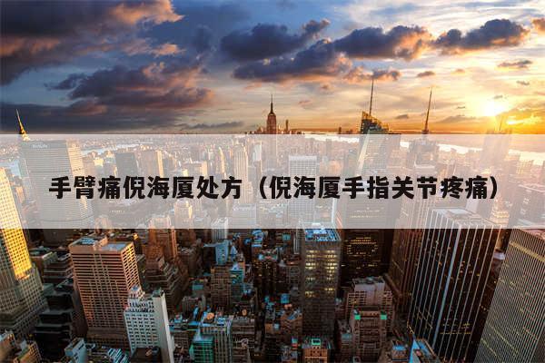 手臂痛倪海厦处方（倪海厦手指关节疼痛）