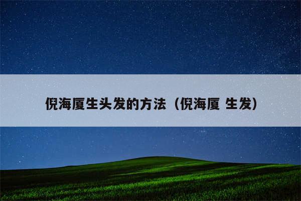 倪海厦生头发的方法（倪海厦 生发）