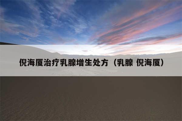 倪海厦治疗乳腺增生处方（乳腺 倪海厦）