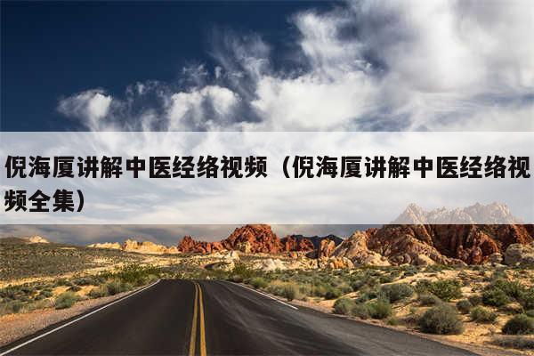 倪海厦讲解中医经络视频(倪海厦讲解中医经络视频全集)