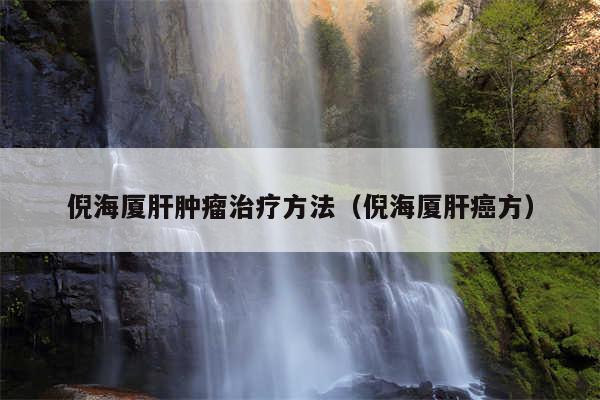 倪海厦肝肿瘤治疗方法(倪海厦肝癌方)