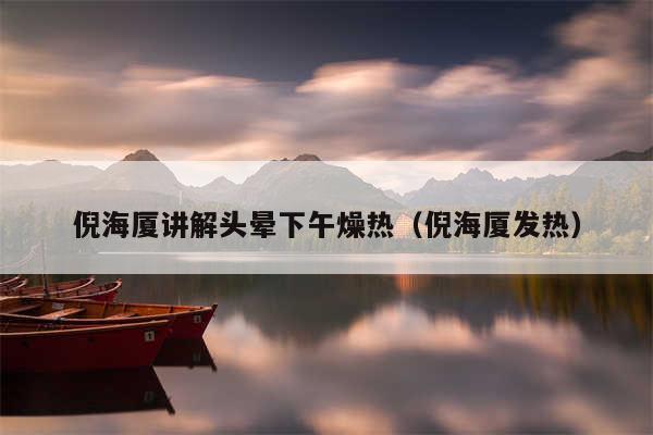 倪海厦讲解头晕下午燥热(倪海厦发热)