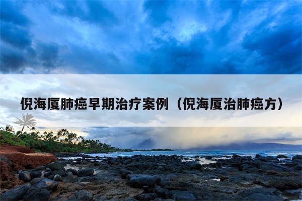 倪海厦肺癌早期治疗案例(倪海厦治肺癌方)