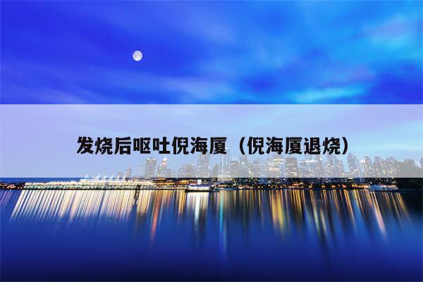 发烧后呕吐倪海厦(倪海厦退烧)