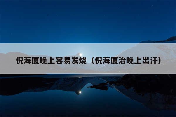 倪海厦晚上容易发烧(倪海厦治晚上出汗)