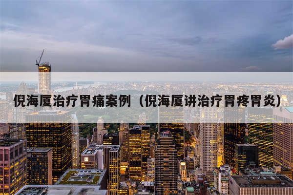 倪海厦治疗胃痛案例（倪海厦讲治疗胃疼胃炎）