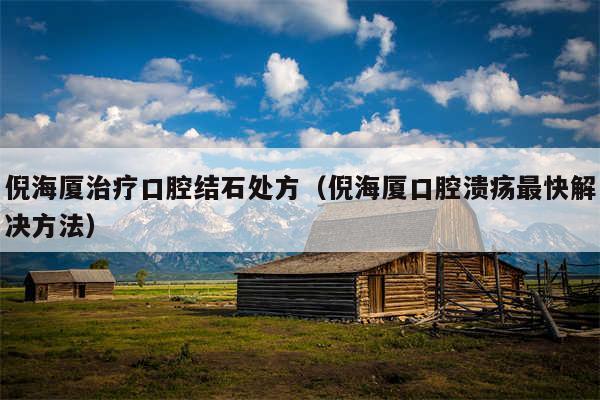 倪海厦治疗口腔结石处方（倪海厦口腔溃疡最快解决方法）