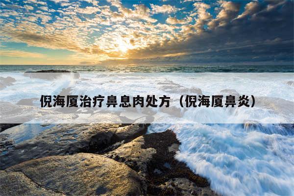 倪海厦治疗鼻息肉处方(倪海厦鼻炎)