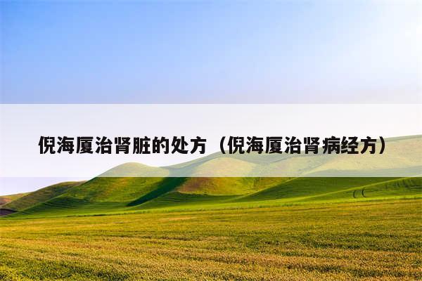 倪海厦治肾脏的处方(倪海厦治肾病经方)