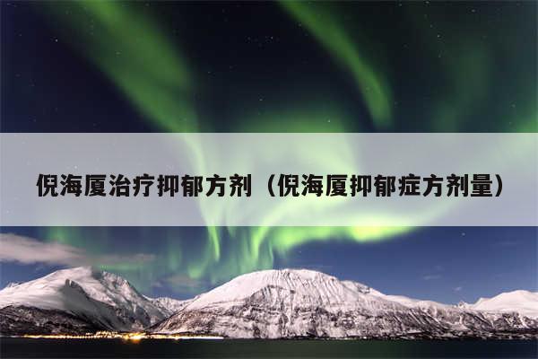 倪海厦治疗抑郁方剂（倪海厦抑郁症方剂量）