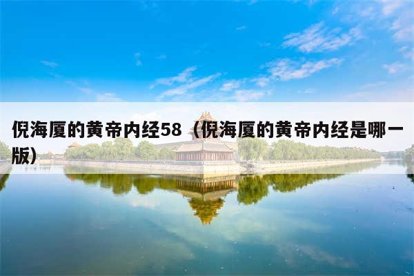 倪海厦的黄帝内经58(倪海厦的黄帝内经是哪一版)